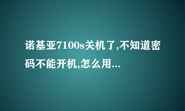 诺基亚7100s关机了,不知道密码不能开机,怎么用软件解码