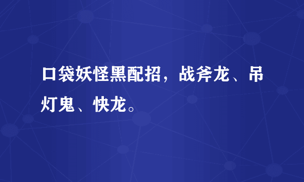 口袋妖怪黑配招，战斧龙、吊灯鬼、快龙。