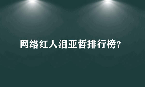 网络红人泪亚哲排行榜？