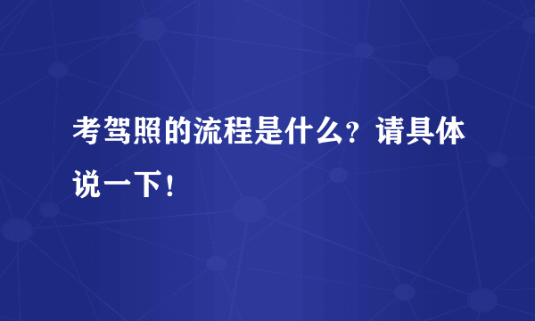 考驾照的流程是什么？请具体说一下！