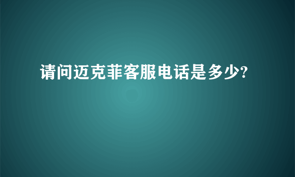 请问迈克菲客服电话是多少?