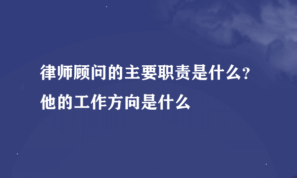 律师顾问的主要职责是什么？他的工作方向是什么