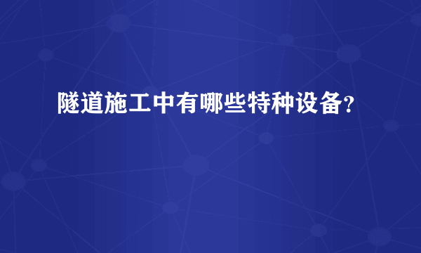 隧道施工中有哪些特种设备？