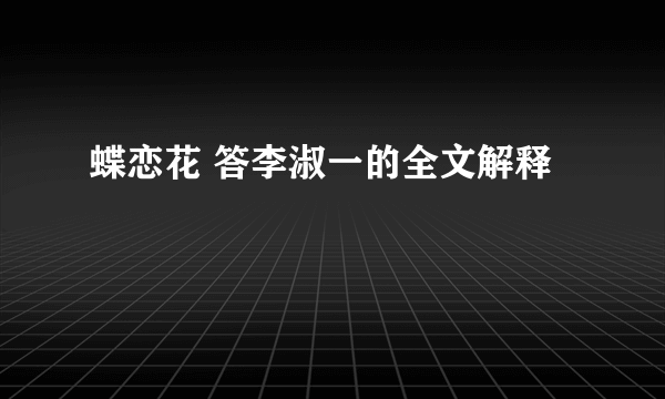 蝶恋花 答李淑一的全文解释