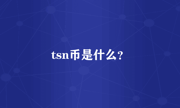 tsn币是什么？