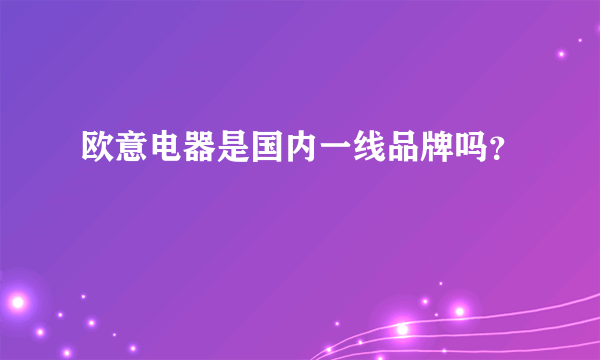 欧意电器是国内一线品牌吗？