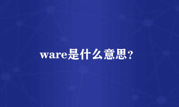 ware是什么意思？