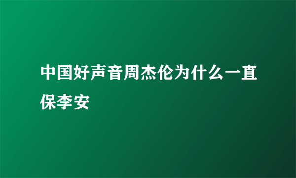 中国好声音周杰伦为什么一直保李安