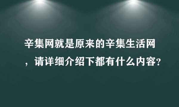 辛集网就是原来的辛集生活网，请详细介绍下都有什么内容？