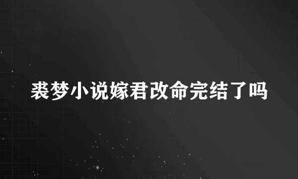 裘梦小说嫁君改命完结了吗