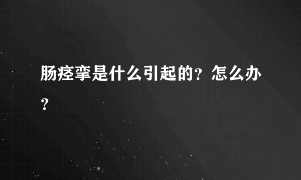 肠痉挛是什么引起的？怎么办？