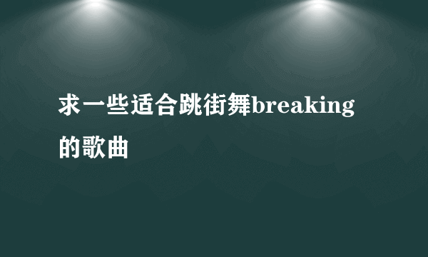 求一些适合跳街舞breaking的歌曲