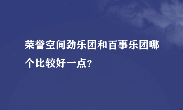 荣誉空间劲乐团和百事乐团哪个比较好一点？