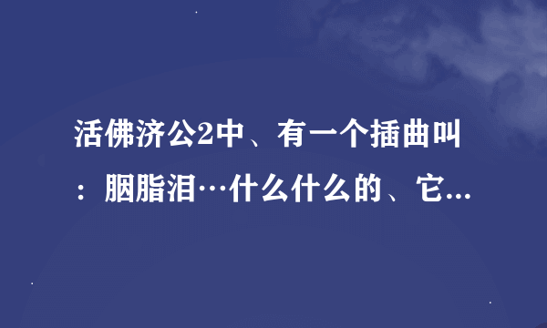 活佛济公2中、有一个插曲叫：胭脂泪…什么什么的、它的歌名是啥？