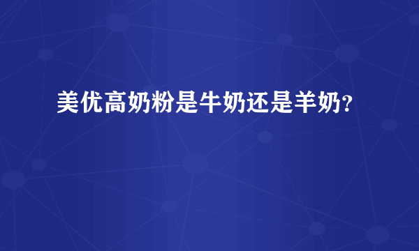 美优高奶粉是牛奶还是羊奶？