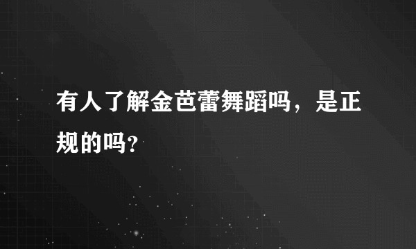 有人了解金芭蕾舞蹈吗，是正规的吗？