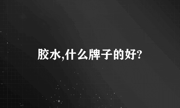 胶水,什么牌子的好?