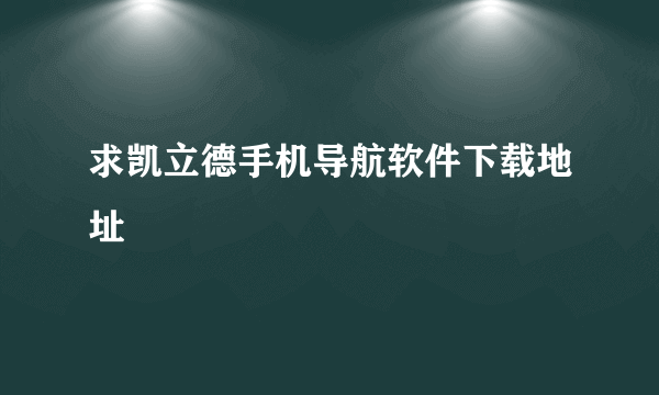 求凯立德手机导航软件下载地址