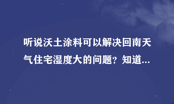 听说沃土涂料可以解决回南天气住宅湿度大的问题？知道的请细说下。