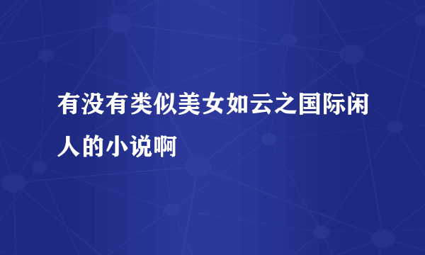 有没有类似美女如云之国际闲人的小说啊