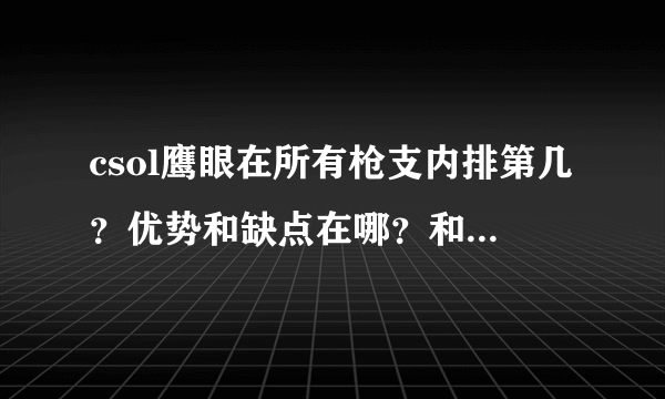 csol鹰眼在所有枪支内排第几？优势和缺点在哪？和其他枪支有何区别？