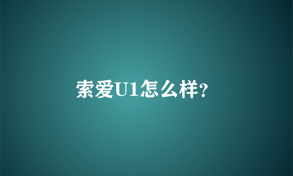 索爱U1怎么样？