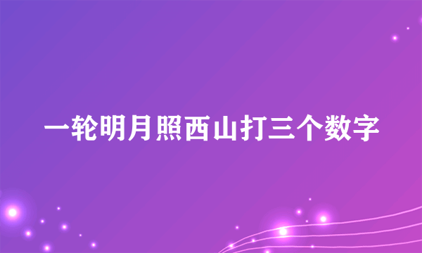 一轮明月照西山打三个数字