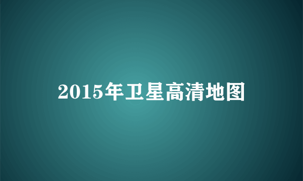 2015年卫星高清地图