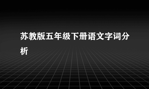 苏教版五年级下册语文字词分析