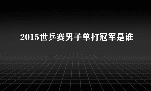 2015世乒赛男子单打冠军是谁