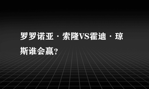 罗罗诺亚·索隆VS霍迪·琼斯谁会赢？