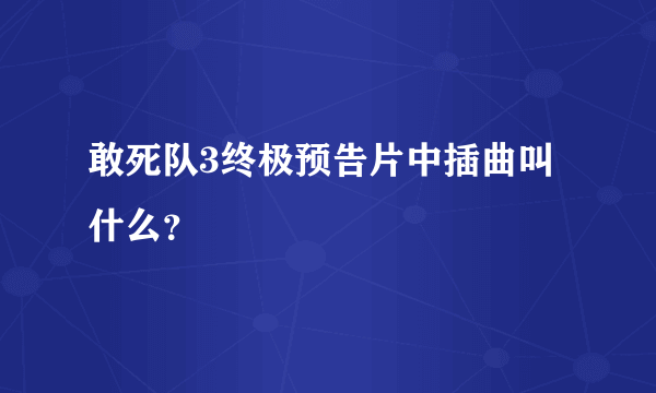 敢死队3终极预告片中插曲叫什么？