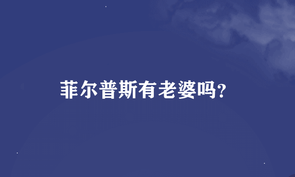 菲尔普斯有老婆吗？