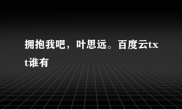 拥抱我吧，叶思远。百度云txt谁有