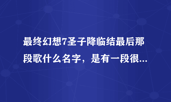 最终幻想7圣子降临结最后那段歌什么名字，是有一段很真实的画面的。还围殴围殴〔音译〕