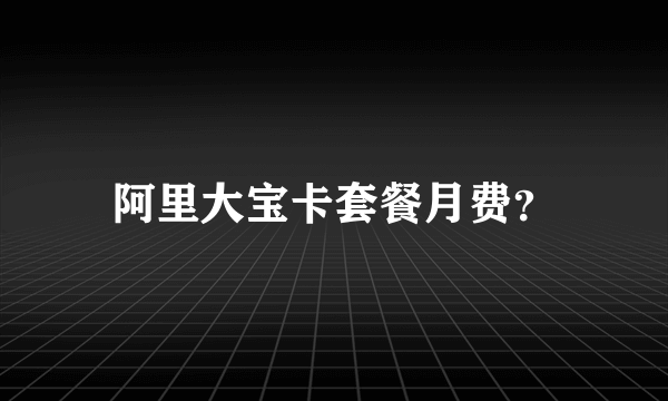 阿里大宝卡套餐月费？