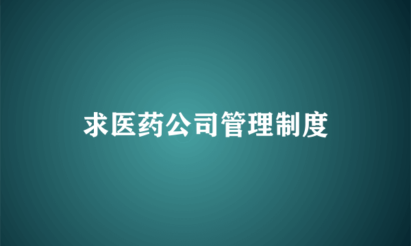 求医药公司管理制度