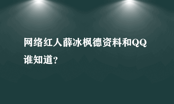 网络红人薛冰枫德资料和QQ谁知道？