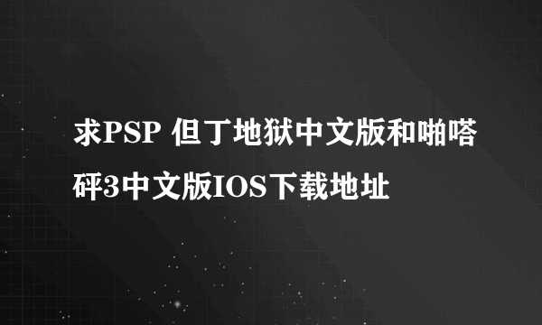 求PSP 但丁地狱中文版和啪嗒砰3中文版IOS下载地址