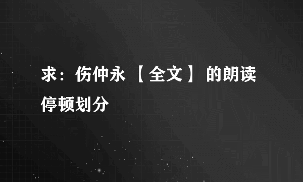 求：伤仲永 【全文】 的朗读停顿划分