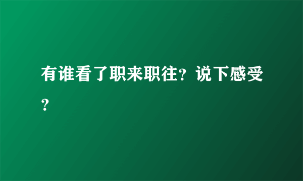 有谁看了职来职往？说下感受？