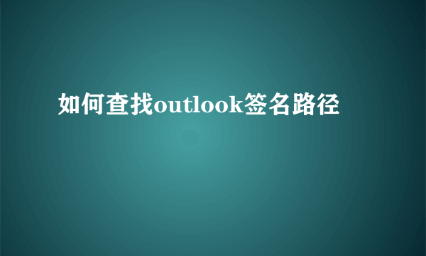 如何查找outlook签名路径