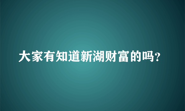 大家有知道新湖财富的吗？