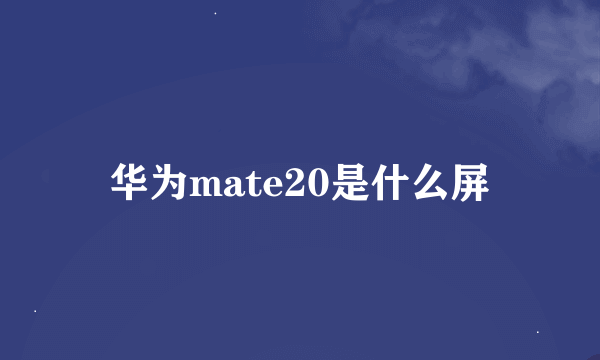 华为mate20是什么屏