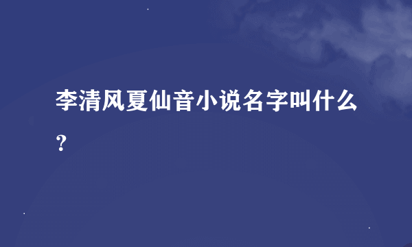 李清风夏仙音小说名字叫什么？