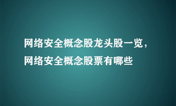 网络安全概念股龙头股一览，网络安全概念股票有哪些