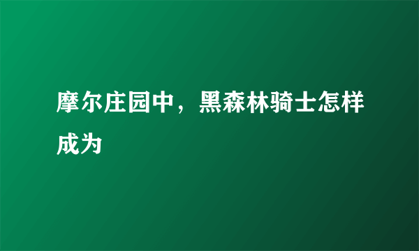 摩尔庄园中，黑森林骑士怎样成为