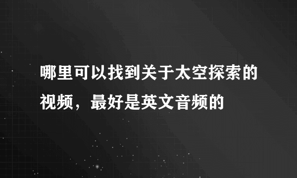 哪里可以找到关于太空探索的视频，最好是英文音频的