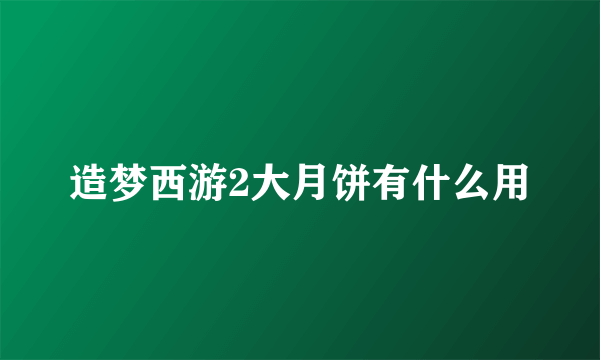 造梦西游2大月饼有什么用