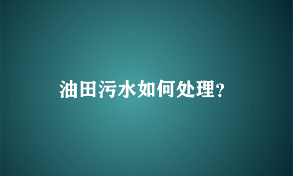 油田污水如何处理？